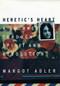 Heretic's Heart (A Journey through Spirit and Revolution) by Margot Adler, 9780807070994