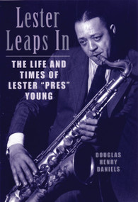 Lester Leaps In (The Life and Times of Lester Pres Young) by Douglas H. Daniels, 9780807071250