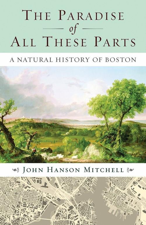 The Paradise of All These Parts (A Natural History of Boston) by John Mitchell, 9780807071496