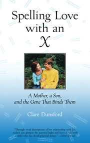 Spelling Love with an X (A Mother, A Son, and the Gene that Binds Them) by Clare Dunsford, 9780807072806