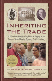 Inheriting the Trade (A Northern Family Confronts Its Legacy as the Largest Slave-Trading Dynasty in U.S. History) by Thomas Norman DeWolf, 9780807072820