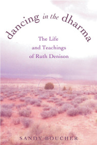 Dancing in the Dharma (The Life and Teachings of Ruth Denison) by Sandy Boucher, 9780807073193