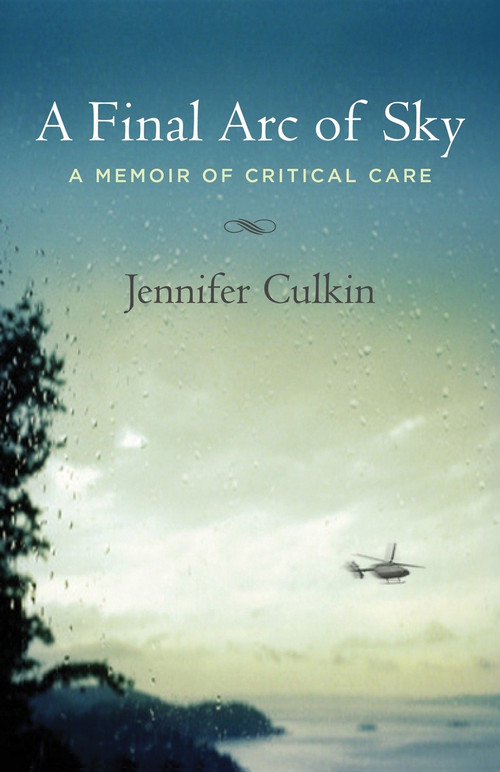 A Final Arc of Sky (A Memoir of Critical Care) by Jennifer Culkin, 9780807073292