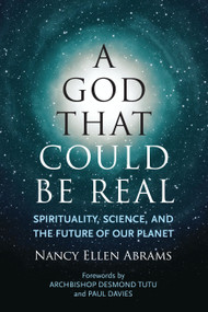 A God That Could be Real (Spirituality, Science, and the Future of Our Planet) by Nancy Ellen Abrams, Paul Davies, Archbishop Desmond Tutu, 9780807073391