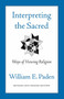 Interpreting The Sacred (Ways of Viewing Religion) by William Paden, 9780807077054