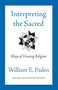Interpreting the Sacred (Ways of Viewing Religion) by William Paden, 9780807077054