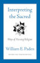 Interpreting the Sacred (Ways of Viewing Religion) by William Paden, 9780807077054