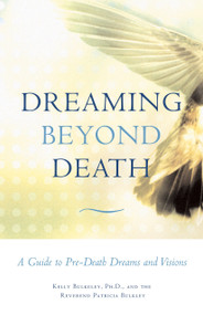 Dreaming Beyond Death (A Guide to Pre-Death Dreams and Visions) by Kelly Bulkeley, Rev. Patricia Bulkley, 9780807077153