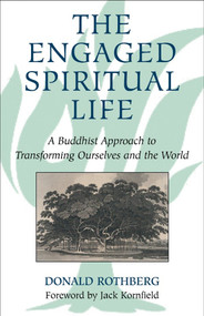 The Engaged Spiritual Life (A Buddhist Approach to Transforming Ourselves and the World) by Donald Rothberg, 9780807077252