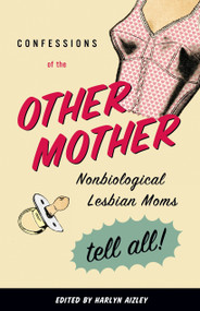 Confessions of the Other Mother (Nonbiological Lesbian Moms Tell All!) by Harlyn Aizley, 9780807079638