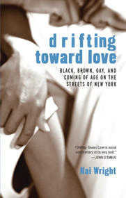 Drifting Toward Love (Black, Brown, Gay, and Coming of Age on the Streets of New York) by Kai Wright, 9780807079690