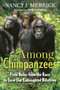 Among Chimpanzees (Field Notes from the Race to Save Our Endangered Relatives) by Nancy J. Merrick, 9780807080740