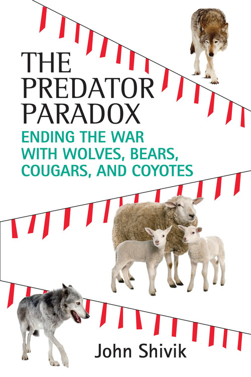 The Predator Paradox (Ending the War with Wolves, Bears, Cougars, and Coyotes) by John A. Shivik, 9780807080771