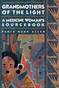 Grandmothers of The Light (A Medicine Woman's Sourcebook) by Paula Gunn Allen, 9780807081037