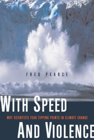 With Speed and Violence (Why Scientists Fear Tipping Points in Climate Change) by Fred Pearce, 9780807085776