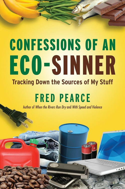 Confessions of an Eco-Sinner (Tracking Down the Sources of My Stuff) by Fred Pearce, 9780807085950