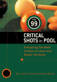 The 99 Critical Shots in Pool (Everything You Need to Know to Learn and Master the Game) by Ray Martin, IMGS, Inc., Estate of Rosser Reeves, 9780812922417