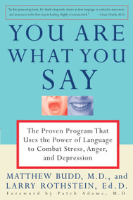 You Are What You Say (The Proven Program that Uses the Power of Language to Combat Stress, Anger, and Depression) by Matthew Budd, M.D., Larry Rothstein, Patch Adams, MD, 9780812929621