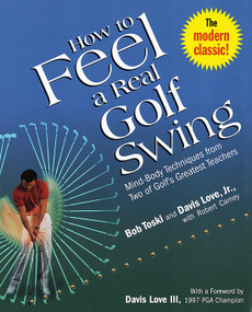 How to Feel a Real Golf Swing (Mind-Body Techniques from Two of Golf's Greatest Teachers) by Bob Toski, Davis Love, Jr., Robert Carney, 9780812930283