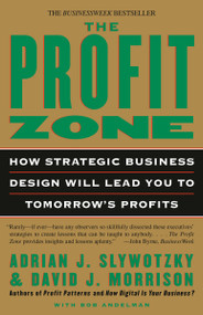 The Profit Zone (How Strategic Business Design Will Lead You to Tomorrow's Profits) by Adrian J. Slywotzky, David J. Morrison, Bob Andelman, 9780812933048