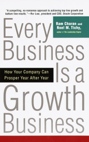 Every Business Is a Growth Business (How Your Company Can Prosper Year After Year) by Ram Charan, Noel Tichy, 9780812933055
