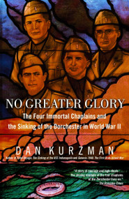 No Greater Glory (The Four Immortal Chaplains and the Sinking of the Dorchester in World War II) by Dan Kurzman, 9780812966091