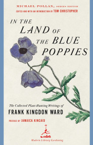 In the Land of the Blue Poppies (The Collected Plant-Hunting Writings of Frank Kingdon Ward) by Frank Kingdon Ward, Tom Christopher, Jamaica Kincaid, 9780812967395