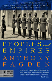 Peoples and Empires (A Short History of European Migration, Exploration, and Conquest, from Greece tothe Present) by Anthony Pagden, 9780812967616