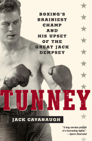 Tunney (Boxing's Brainiest Champ and His Upset of the Great Jack Dempsey) by Jack Cavanaugh, 9780812967838