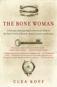 The Bone Woman (A Forensic Anthropologist's Search for Truth in the Mass Graves of Rwanda, Bosnia, Croatia, and Kosovo) by Clea Koff, 9780812968859
