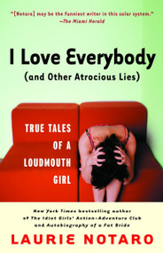 I Love Everybody (and Other Atrocious Lies) (True Tales of a Loudmouth Girl) by Laurie Notaro, 9780812969009