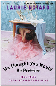 We Thought You Would Be Prettier (True Tales of the Dorkiest Girl Alive) by Laurie Notaro, 9780812969016