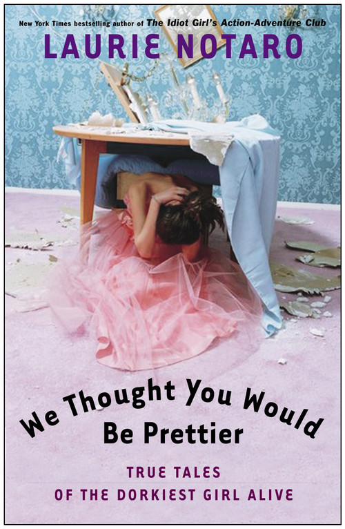 We Thought You Would Be Prettier (True Tales of the Dorkiest Girl Alive) by Laurie Notaro, 9780812969016