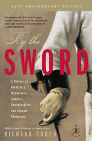By the Sword (A History of Gladiators, Musketeers, Samurai, Swashbucklers, and Olympic Champions; 10th anniversary edition) by Richard Cohen, 9780812969665