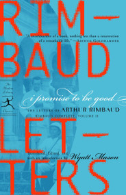 I Promise to Be Good (The Letters of Arthur Rimbaud) by Arthur Rimbaud, Wyatt Mason, 9780812970159