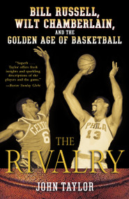 The Rivalry (Bill Russell, Wilt Chamberlain, and the Golden Age of Basketball) by John Taylor, 9780812970302