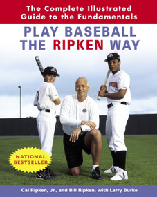 Play Baseball the Ripken Way (The Complete Illustrated Guide to the Fundamentals) by Cal Ripken, Jr., Bill Ripken, Larry Burke, 9780812970500
