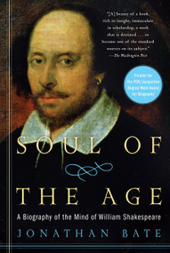 Soul of the Age (A Biography of the Mind of William Shakespeare) by Jonathan Bate, 9780812971811