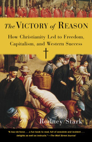 The Victory of Reason (How Christianity Led to Freedom, Capitalism, and Western Success) by Rodney Stark, 9780812972337