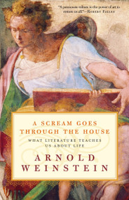 A Scream Goes Through the House (What Literature Teaches Us About Life) by Arnold Weinstein, 9780812972436