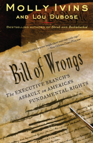 Bill of Wrongs (The Executive Branch's Assault on America's Fundamental Rights) by Molly Ivins, Lou Dubose, 9780812973082
