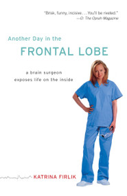 Another Day in the Frontal Lobe (A Brain Surgeon Exposes Life on the Inside) by Katrina Firlik, 9780812973402
