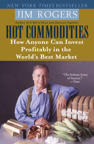 Hot Commodities (How Anyone Can Invest Profitably in the World's Best Market) by Jim Rogers, 9780812973716