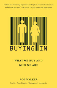 Buying In (What We Buy and Who We Are) by Rob Walker, 9780812974096