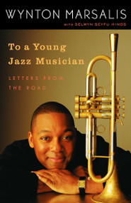 To a Young Jazz Musician (Letters from the Road) by Wynton Marsalis, Selwyn Seyfu Hinds, 9780812974201