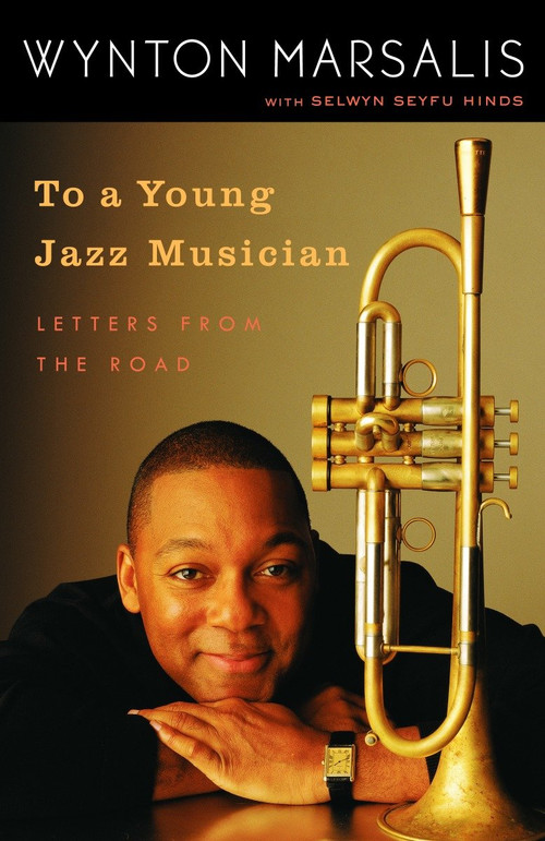To a Young Jazz Musician (Letters from the Road) by Wynton Marsalis, Selwyn Seyfu Hinds, 9780812974201