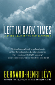 Left in Dark Times (A Stand Against the New Barbarism) by Bernard-Henri Lévy, Benjamin Moser, 9780812974720