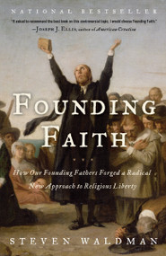 Founding Faith (How Our Founding Fathers Forged a Radical New Approach to Religious Liberty) by Steven Waldman, 9780812974744