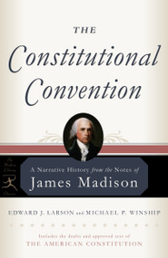 The Constitutional Convention (A Narrative History from the Notes of James Madison) by James Madison, Edward J. Larson, Michael P. Winship, 9780812975178