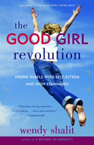 The Good Girl Revolution (Young Rebels with Self-Esteem and High Standards) by Wendy Shalit, 9780812975369
